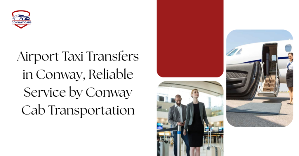 Airport Taxi Transfers in Conway – Reliable Service by Conway Cab Transportation