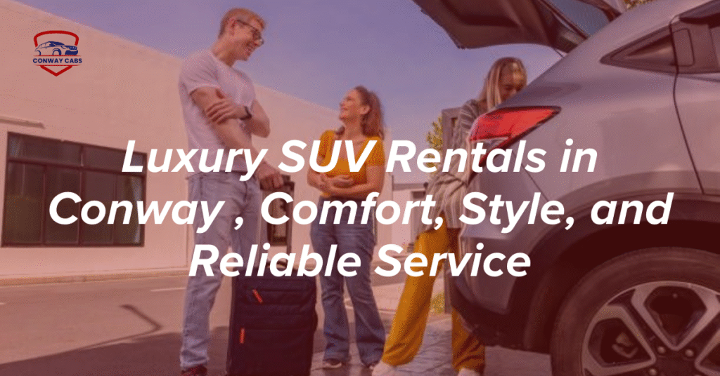 Luxury SUV Rentals in Conway , Comfort, Style, and Reliable Service