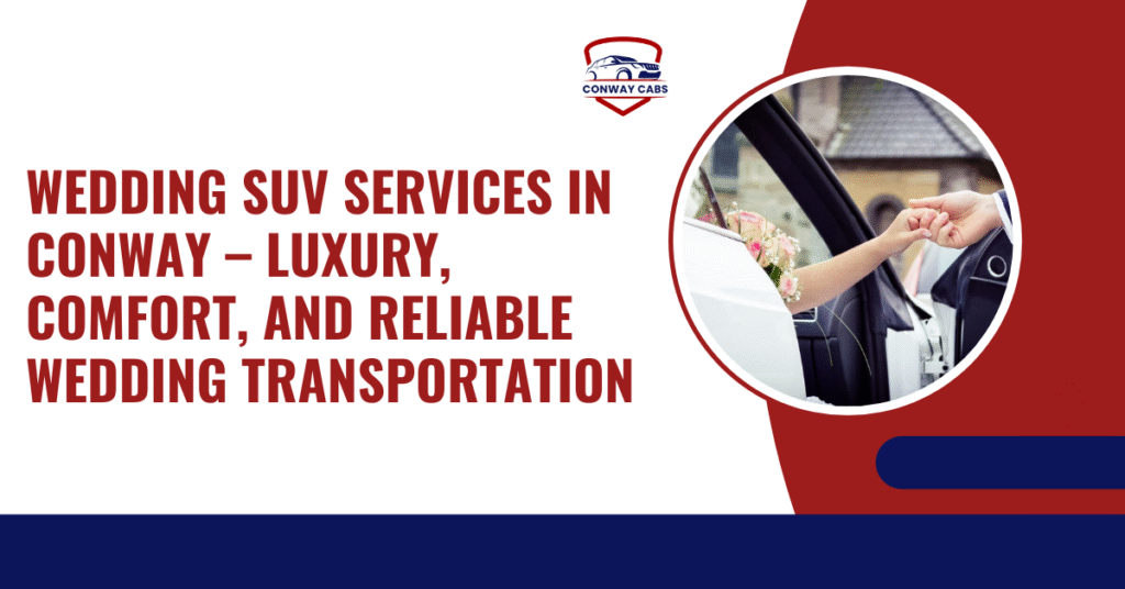 Wedding SUV Services in Conway – Luxury, Comfort, and Reliable Wedding Transportation