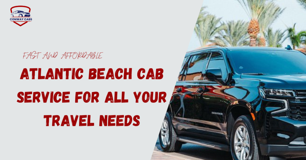 Fast and Affordable Atlantic Beach Cab Service for All Your Travel Needs