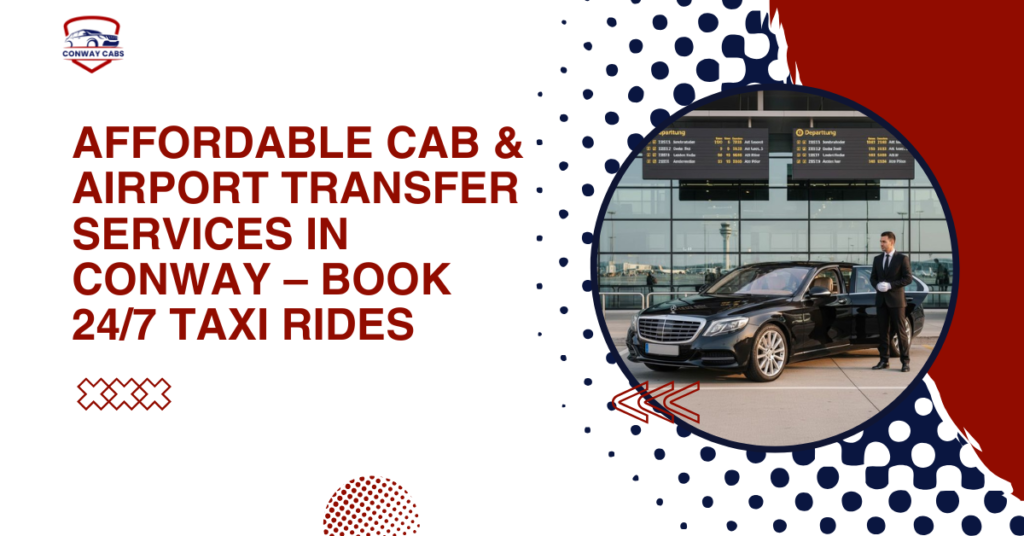 Conway Cab Service – Affordable Cab and Airport Transfer Services