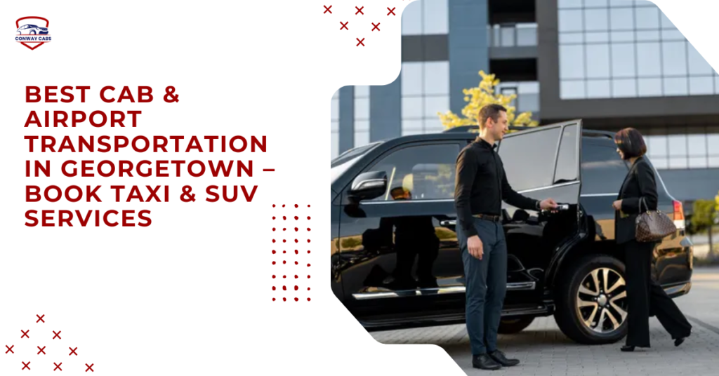Affordable Georgetown Cab Service : Taxi & Airport Transportation Solutions