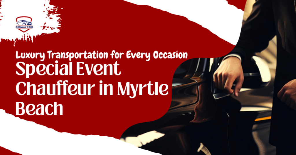 Special Event Chauffeur in Myrtle Beach- Luxury Transportation for Every Occasion