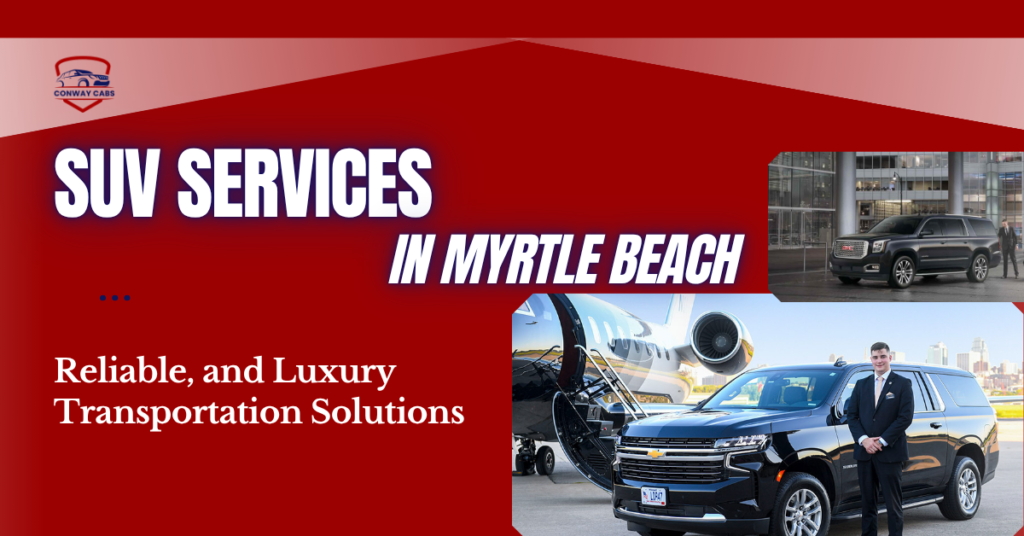SUV Services in Myrtle Beach- Reliable, and Luxury Transportation Solutions